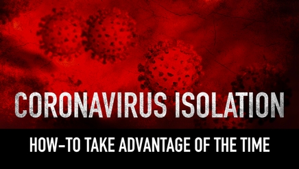 Coronavirus Isolation| How-To Take Advantage of the Time