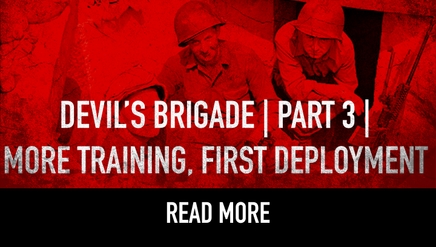 Devil’s Brigade- Part 3- More Training, First Deployment